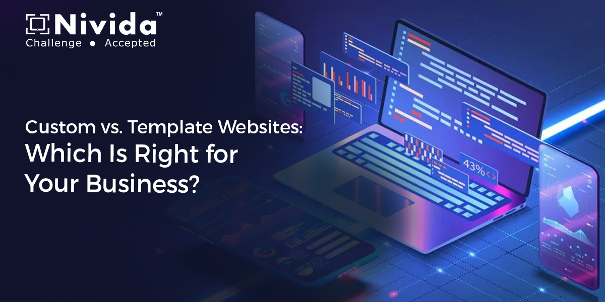 Custom vs. Template Websites: Which Is Right for Your Business?